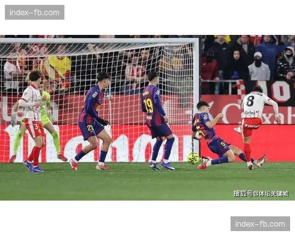 瓦伦西亚2-1赫罗纳，主队通过高效的防守转换锁定胜局